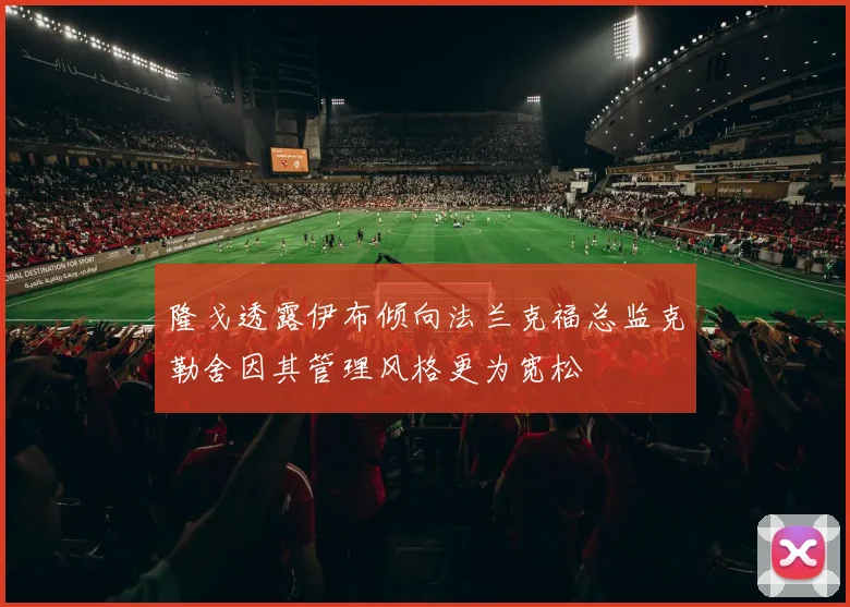 隆戈透露伊布倾向法兰克福总监克勒舍因其管理风格更为宽松