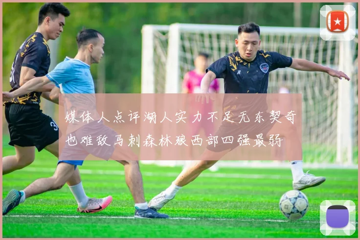 媒体人点评湖人实力不足无东契奇也难敌马刺森林狼西部四强最弱