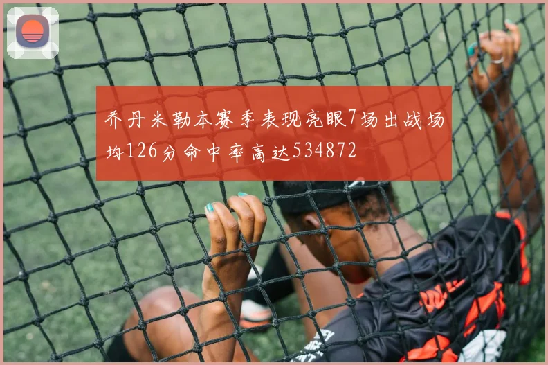 乔丹米勒本赛季表现亮眼7场出战场均126分命中率高达534872